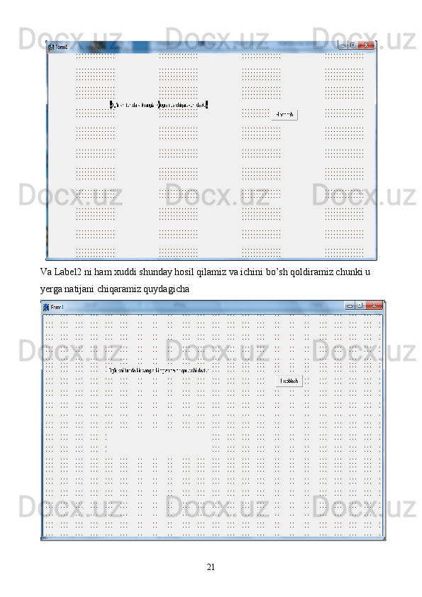 Va Label2 ni ham xuddi shunday hosil qilamiz va ichini bo’sh qoldiramiz chunki u 
yerga natijani chiqaramiz quydagicha
21 