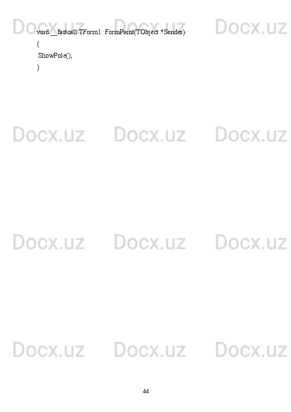 void __fastcall TForm1::FormPaint(TObject *Sender)
{
 ShowPole();
}
44