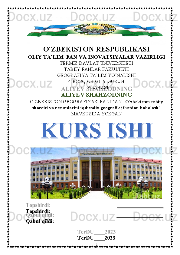 O`ZBEKISTON   RESPUBLIKASI
OLIY   TA`LIM   FAN   VA   INOVATSIYALAR VAZIRLIGI
TERMIZ DAVLAT UNIVERSITETI
TABIIY FANLAR FAKULTETI
GEOGRAFIYA TA`LIM YO`NALISHI
4-BOSQICH   G119-GURUH
TALABASI
ALIYEV SHAHZODNING
O`ZBEKISTON GEOGRAFIYASI FANIDAN “ O`zbekiston tabiiy
sharoiti va resurslarini iqdisodiy geografik jihatdan baholash ”
MAVZUSIDA YOZGAN
Topshirdi:  
Qabul   qildi:
TerDU          2023
1 