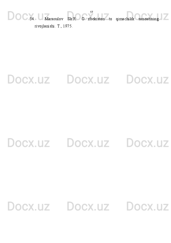 34. Marasulov   Sh.R.   O zbekiston   to qimachilik   sanoatining 
rivojlanishi. T., 1975. 57 
