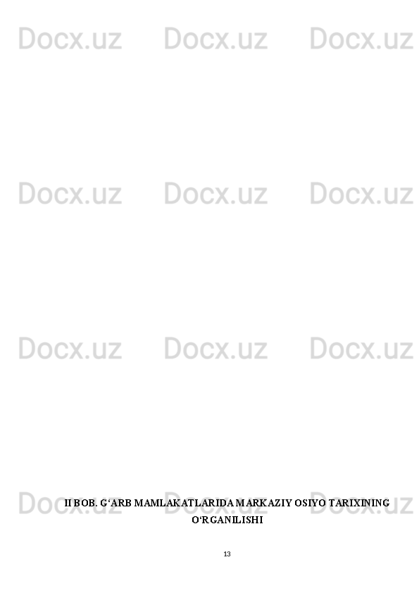 II BOB.  G‘ARB MAMLAKATLARIDA MARKAZIY OSIYO TARIXINING
O‘RGANILISHI
13