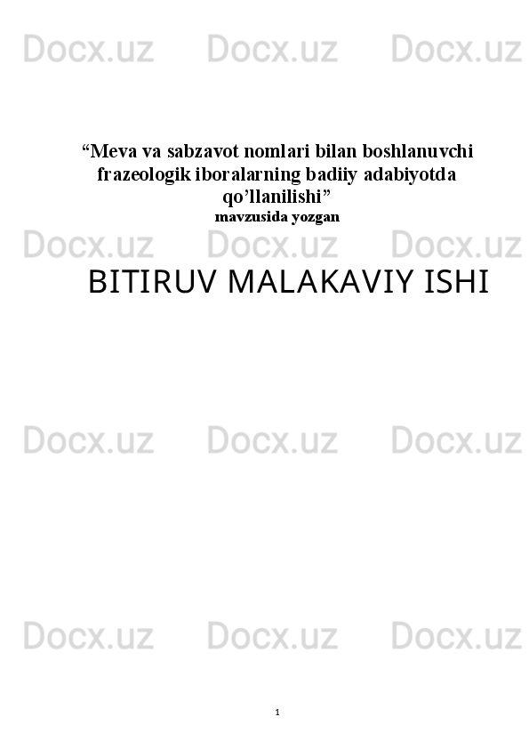 “ Meva va sabzavot nomlari bilan boshlanuvchi
frazeologik iboralarning badiiy adabiyotda
qo’llanilishi ”
mavzusida yozgan
1BITIRUV MALAKAVIY  ISHI 