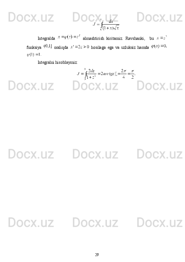 Integralda     almashtirish   kiritamiz.   Ravshanki,     bu  
funksiya     oraliqda     hosilaga   ega   va   uzluksiz   hamda  
Integralni hisoblaymiz: 
29