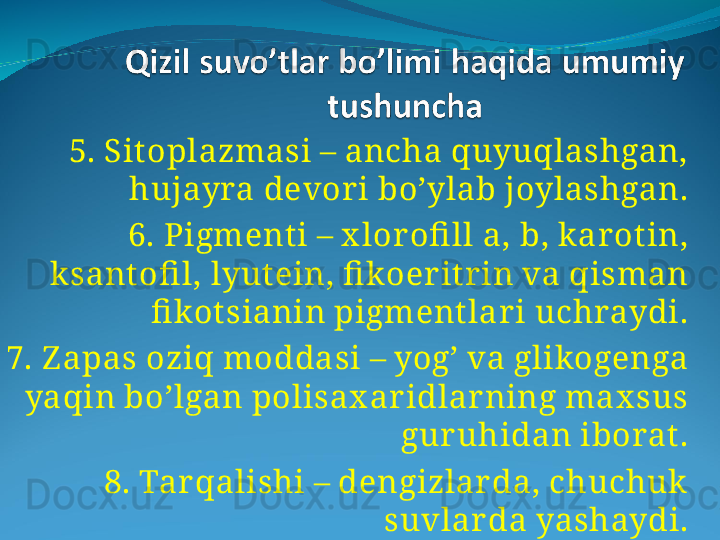 5. Sitoplazmasi – ancha quyuqlashgan, 
hujayra devor i bo’ylab joylashgan.
6. Pigment i – x lor ofi ll a, b, k ar ot in, 
k sant ofi l, lyutein, fi koer itr in va qisman 
fi kot sianin pigment lar i uchraydi.
7. Z apas oziq moddasi – yog’ va glikogenga 
yaqin bo’lgan polisax ar idlar ning max sus 
guruhidan iborat.
8. Tar qalishi – dengizlar da, chuchuk  
suvlar da yashaydi. 