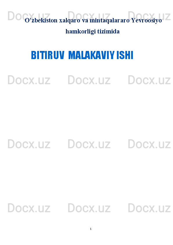   O’zbekiston xalqaro va mintaqalararo Yevroo siyo
hamkorligi tizimida
1BITIRUV  MALAKAVIY ISHI 