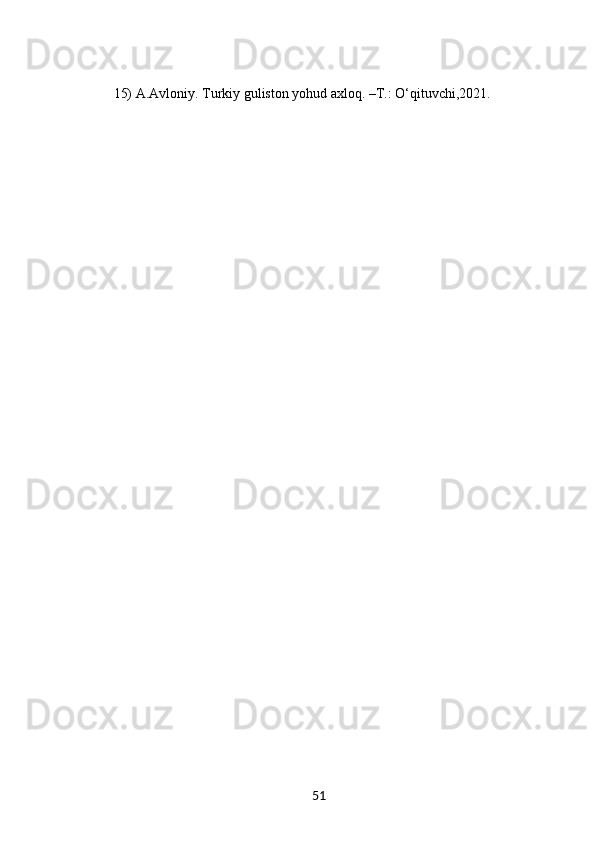 15) A.Avloniy. Turkiy guliston yohud axloq. –T.: O‘qituvchi,2021.
51