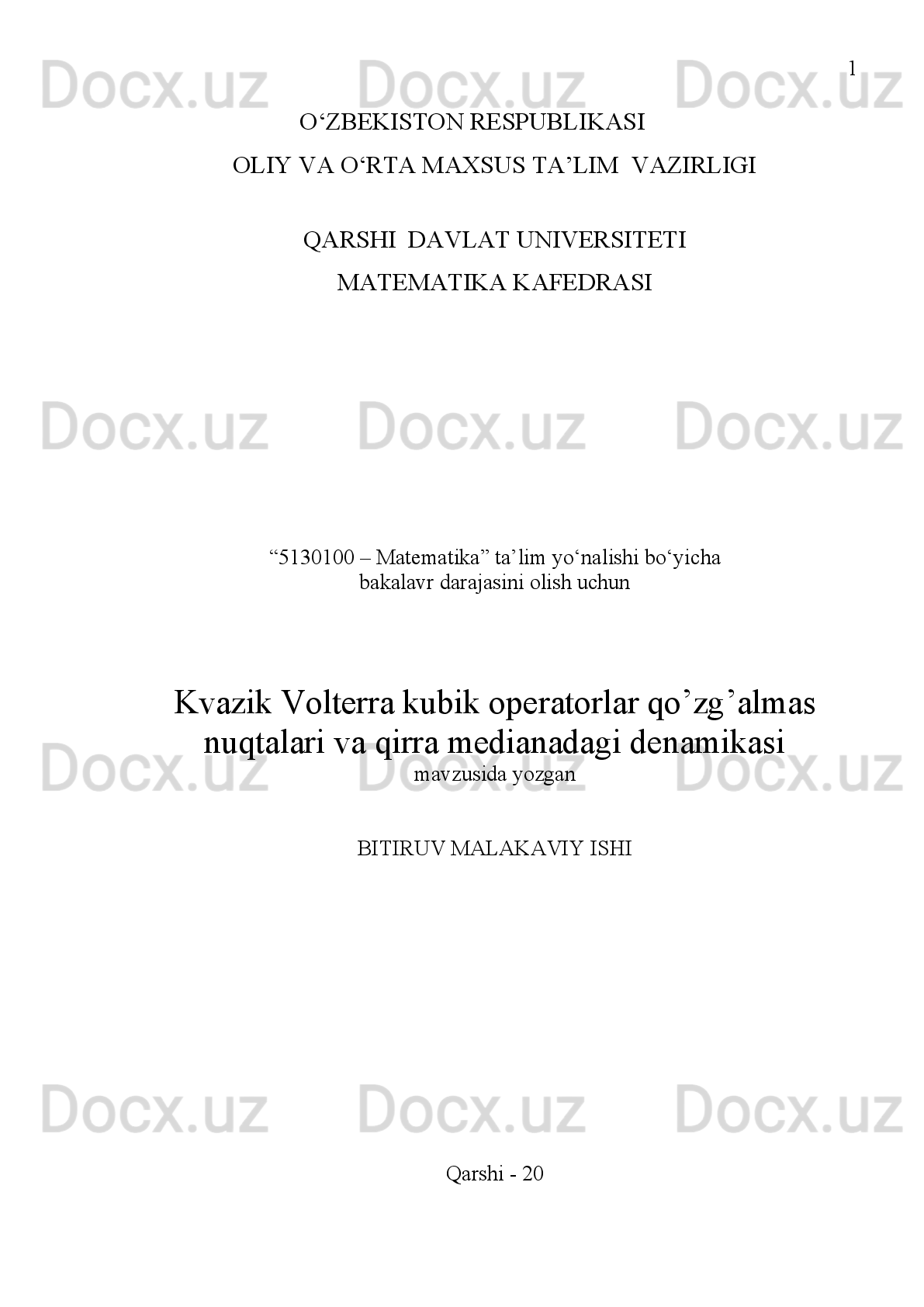 1
                            О‘ZBEKISTON RESPUBLIKASI
OLIY VA O‘RTA MAXSUS TA’LIM  VAZIRLIGI
QARSHI  DAVLAT UNIVERSITETI
MATEMATIKA KAFEDRASI 
“5 13 0100 – Matematika” ta’lim yo‘nalishi bo‘yicha 
bakalavr darajasini olish uchun 
Kvazik Volterra kubik operatorlar qo’zg ’ almas
nuqtalari va qirra medianadagi denamikasi  
mavzusida yozgan 
BITIRUV MALAKAVIY ISHI 
Qarshi - 20 