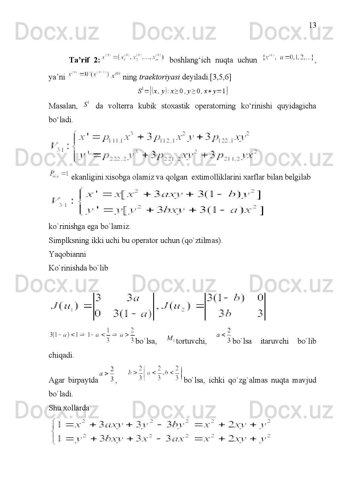 5
kubik   operatorlarning   traektoriyalarini   o’rganish   yuqoridagi   biologik
evolyutsionning dolzarb masalalaridan bo’lib kelmoqda .
Maqsad va vazifalari.
Ushbu   bitiruv   malakaviy   ishimizning   asosiy   maqsadini     biologik
jarayonlarni chatishishlari uchun sermahsup nov va mahsuldorlik uchun
matematik usullar bilan   olish yotadi.
Vazifasi esa 
1) Biologik jarayonda qo’zg’almas nuqta qanday ahamiyat kasb etishi
2) Traektoriya qanday ketma-ket ekanligini qanday mazmun berishini
tushunish. 
Ilmiyligi.
Kvadratik va kubik operatorlarga oid birorta ham adabiyot mavjud emas
faqat   ilmiy   maqolalar   bor.   Shulardan   foydalangan   holda   ushbu   bitiruv
malakaviy ishni yozdim.
  