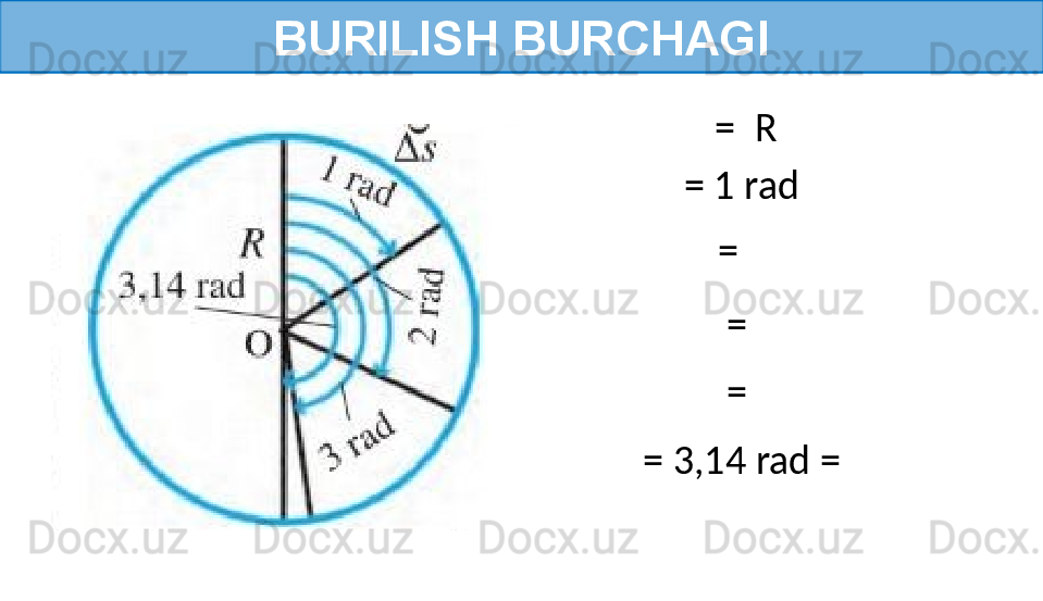 BURILISH BURCHAGI
   =  R
= 1 rad
  =
=
=
= 3,14 rad = 