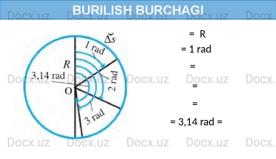 BURILISH BURCHAGI
   =  R
= 1 rad
  =
=
=
= 3,14 rad =