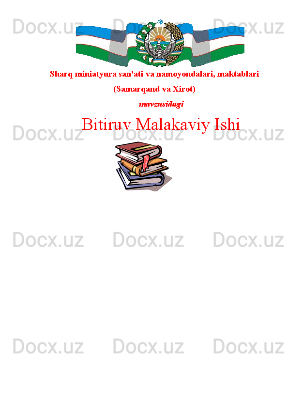Sharq miniatyura san'ati va namoyondalari, maktablari
(Samarqand va Xirot)
mavzusidagi
Bitiruv Malakaviy Ishi
      