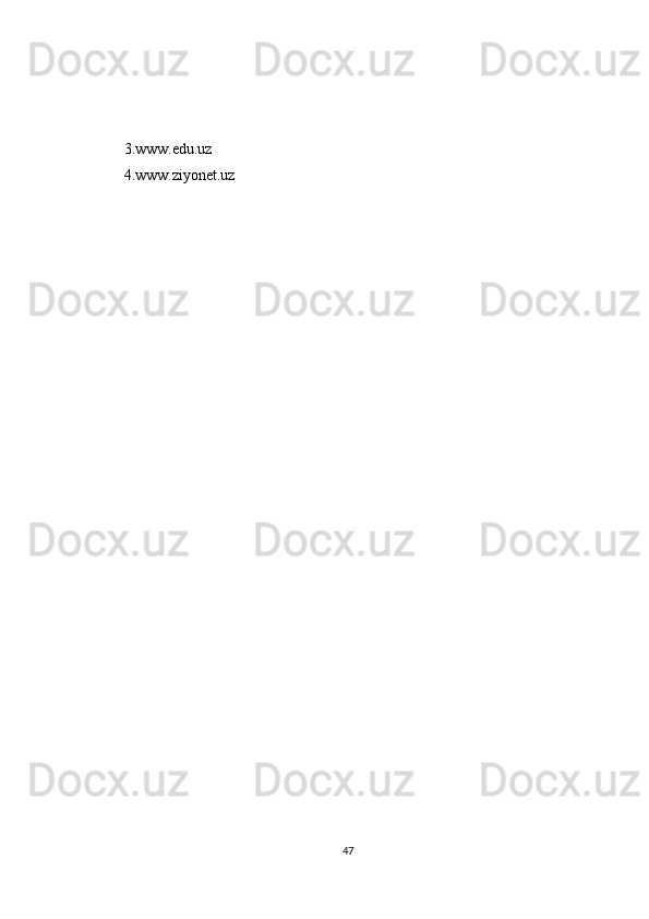 3.www.edu.uz
4.www.ziyonet.uz
47 