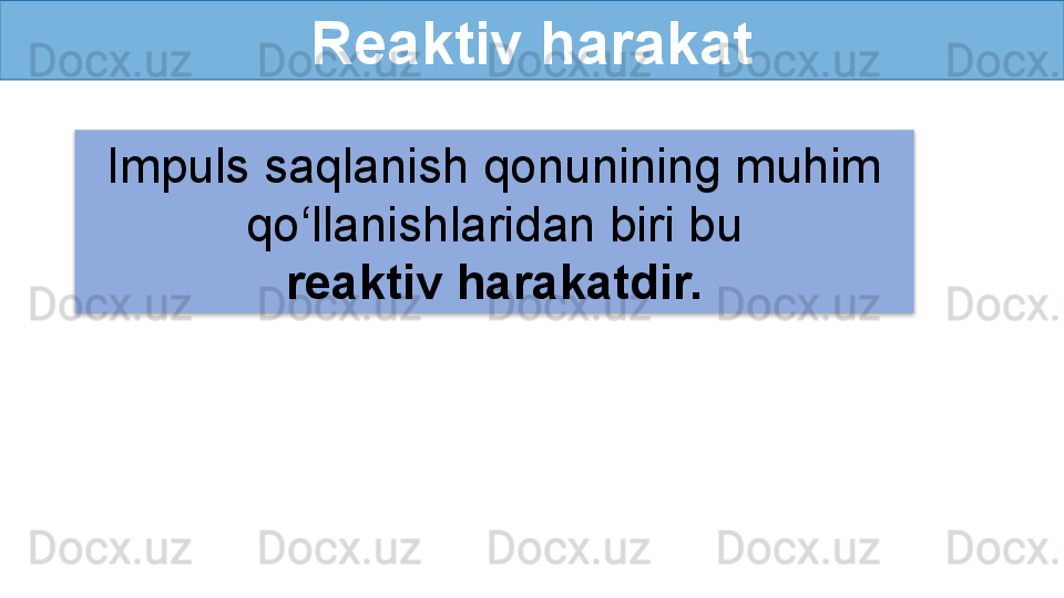 Reaktiv harakat
Impuls saqlanish qonunining muhim 
qo‘llanishlaridan biri   bu
reaktiv harakatdir.  