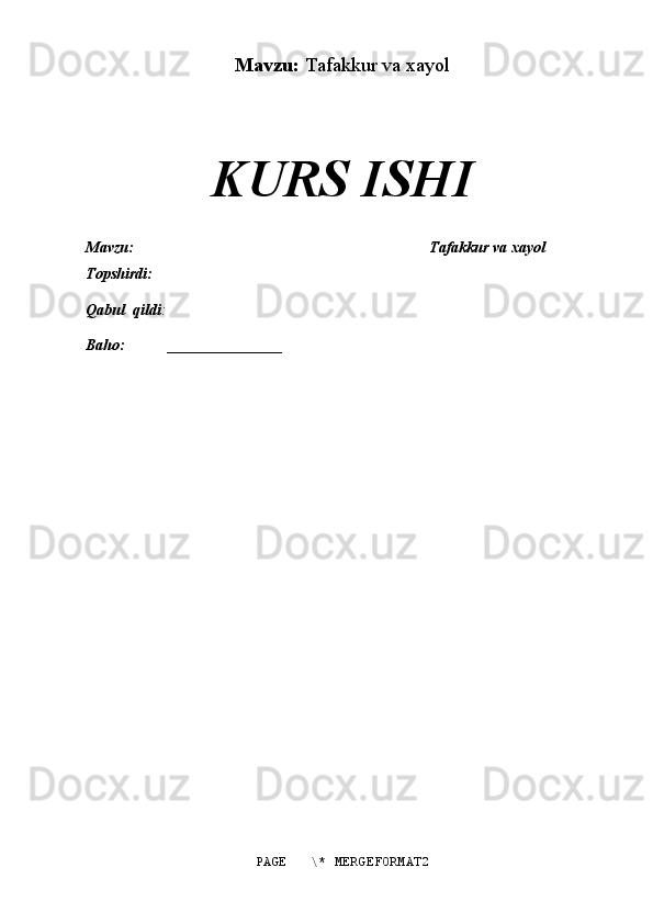Mavzu:  Tafakkur va xayol
KURS ISHI
Mavzu:                                                                             Tafakkur va xayol
Topshirdi:                                                                   
Qabul  qildi :                                                                       
Baho:  _______________
PAGE   \* MERGEFORMAT2