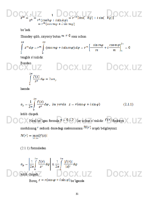 bo’ladi.
Shunday qilib, ixiyoriy butun   soni uchun 
tenglik o’rinlidir. 
Bundan
hamda
kelib chiqadi.
Hosil bo’lgan formula   lar uchun o’rinlidir.   funksiya 
modulining   radiusli doiradagi maksimumini   orqali belgilaymiz:
 .
(2.1.1) formuladan 
kelib chiqadi.
Biroq,   bo’lganda 
31 