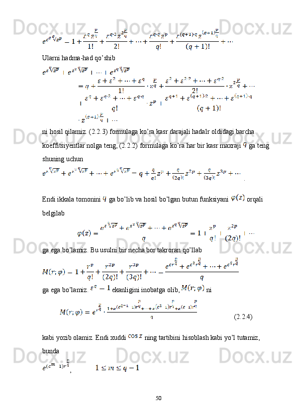 Ularni hadma-had qo’shib
ni hosil qilamiz. (2.2.3) formulaga ko’ra kasr darajali hadalr oldidagi barcha 
koeffitsiyentlar nolga teng, (2.2.2) formulaga ko’ra har bir kasr maxraji   ga teng 
shuning uchun 
  .
Endi ikkala tomonini   ga bo’lib va hosil bo’lgan butun funksiyani   orqali 
belgilab
ga ega bo’lamiz. Bu usulni bir necha bor takroran qo’llab
ga ega bo’lamiz.   ekanligini inobatga olib,   ni
         (2.2.4)
kabi yozib olamiz. Endi xuddi   ning tartibini hisoblash kabi yo’l tutamiz, 
bunda 
,
50 