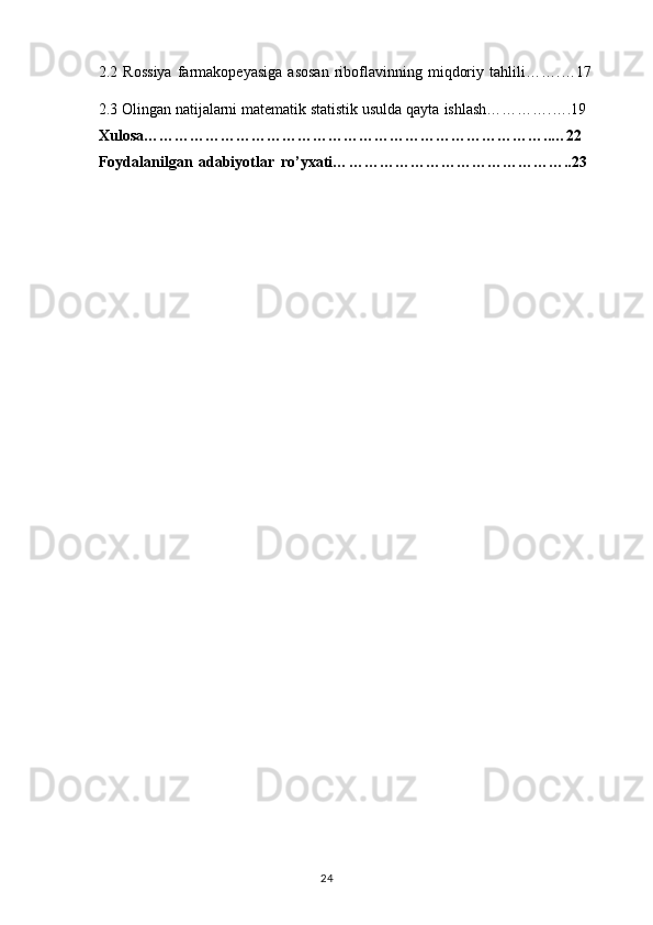 2.2   Rossiya   farmakopeyasiga   asosan   riboflavinning   miqdoriy   tahlili …….…17
2.3  Olingan natijalarni matematik statistik usulda qayta  ishlash………….….19
Xulosa… …………………………………………………………………..…22
Foydalanilgan   adabiyotlar   ro’yxati… ……………………………………..23
24 