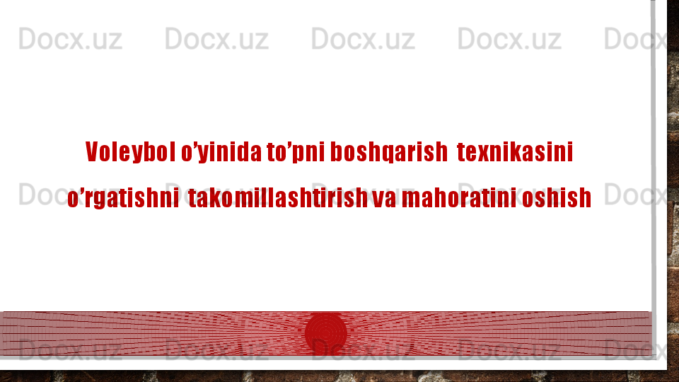 Voleybol o’yinida to’pni boshqarish  texnikasini 
o’rgatishni  takomillashtirish va mahoratini oshish  