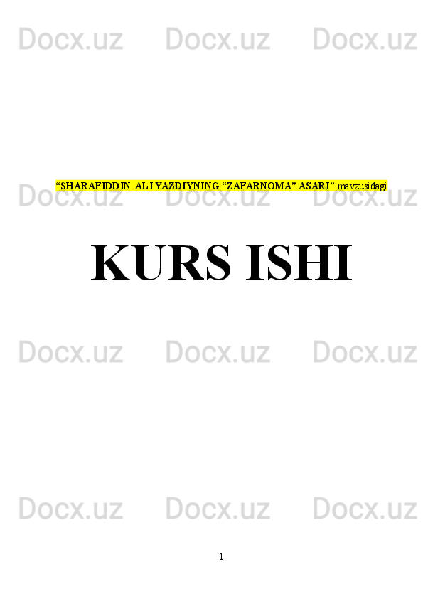 “SHARAFIDDIN  ALI YAZDIYNING “ZAFARNOMA” ASARI”  mavzusidagi
KURS ISHI
1 
