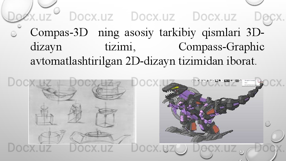 Compas-3D    ning  asosiy  tarkibiy  qismlari  3D-
dizayn  tizimi,  Compass -Graphic 
avtomatlashtirilgan 2D-dizayn tizimidan iborat.  