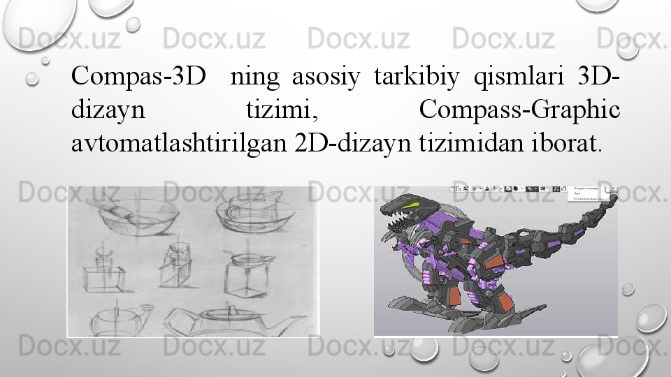 Compas-3D    ning  asosiy  tarkibiy  qismlari  3D-
dizayn  tizimi,  Compass -Graphic 
avtomatlashtirilgan 2D-dizayn tizimidan iborat.
