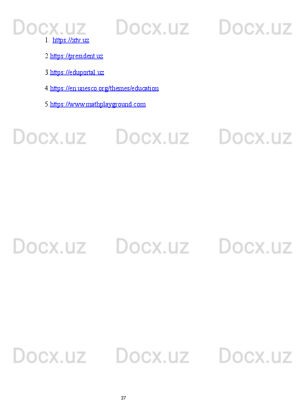 371. https://xtv.uz   
2. https://president.uz
3. https://eduportal.uz
4. https://en.unesco.org/themes/education
5. https://www.mathplayground.com 