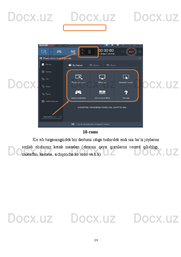 10-rasm
Ko`rib turganingizdek biz dasturni ishga tushirdek endi uni ba’zi joylarini
sozlab   olishimiz   kerak   masalan   (ekranni   qaysi   qismlarini   record   qilishligi,
mikrafon, kamera, sichqoncha ko`rsori va h.k)
24 