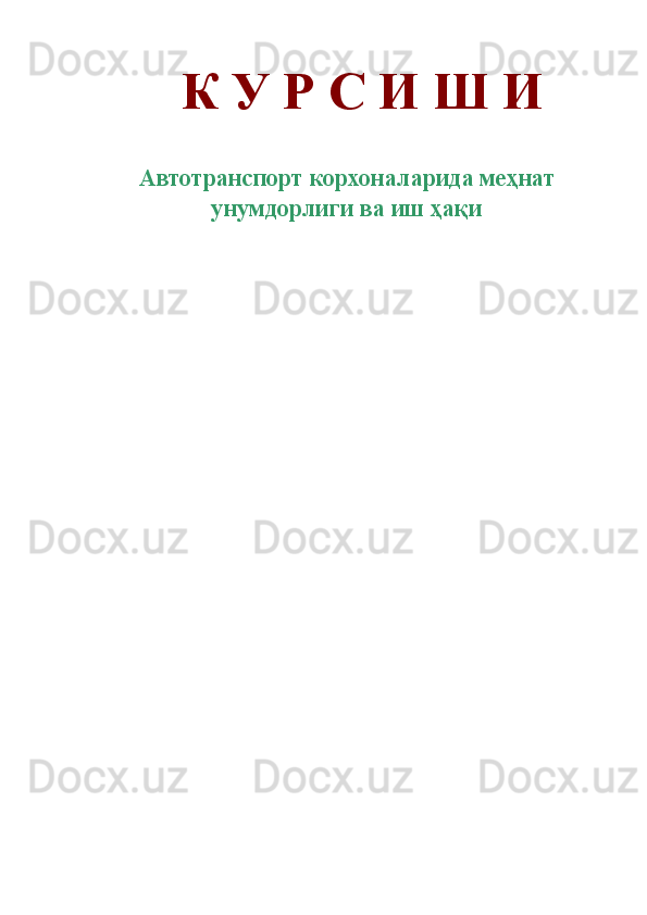 К У Р С И Ш И 
 
 
Автотранспорт корхоналарида меҳнат
унумдорлиги ва иш ҳақи
 
 
  