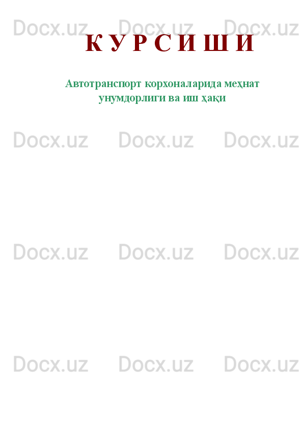 К У Р С И Ш И 
 
 
Автотранспорт корхоналарида меҳнат
унумдорлиги ва иш ҳақи