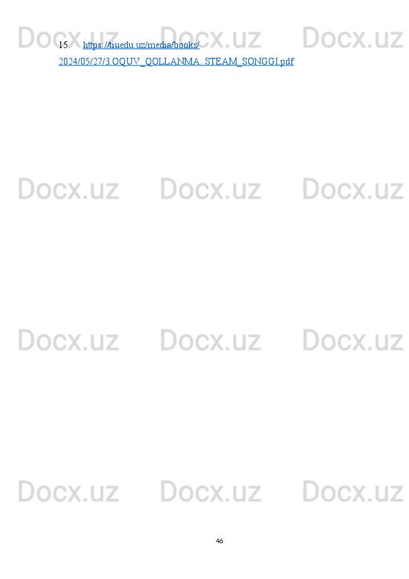 15. https://tiuedu.uz/media/books/   
2024/05/27/3.OQUV_QOLLANMA..STEAM_SONGGI.pdf  
46 