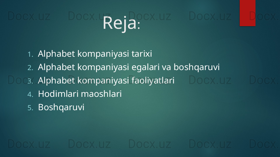 Reja : 
1. Alphabet kompaniyasi tarixi
2. Alphabet kompaniyasi egalari va boshqaruvi
3. Alphabet kompaniyasi faoliyatlari
4. Hodimlari maoshlari
5. Boshqaruvi   