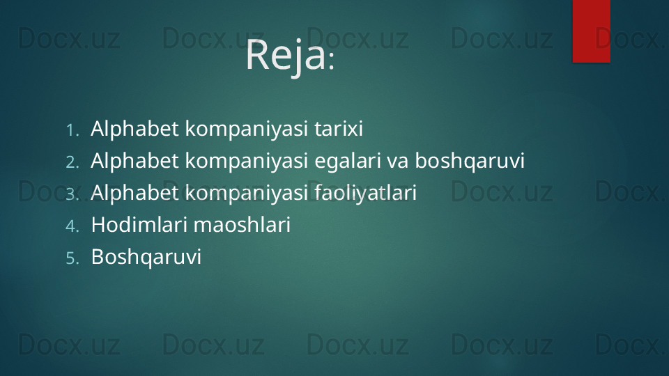 Reja : 
1. Alphabet kompaniyasi tarixi
2. Alphabet kompaniyasi egalari va boshqaruvi
3. Alphabet kompaniyasi faoliyatlari
4. Hodimlari maoshlari
5. Boshqaruvi