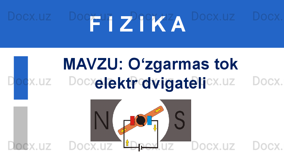 F I Z I K A
M AVZU: O‘zgarmas tok 
elektr dvigateli 