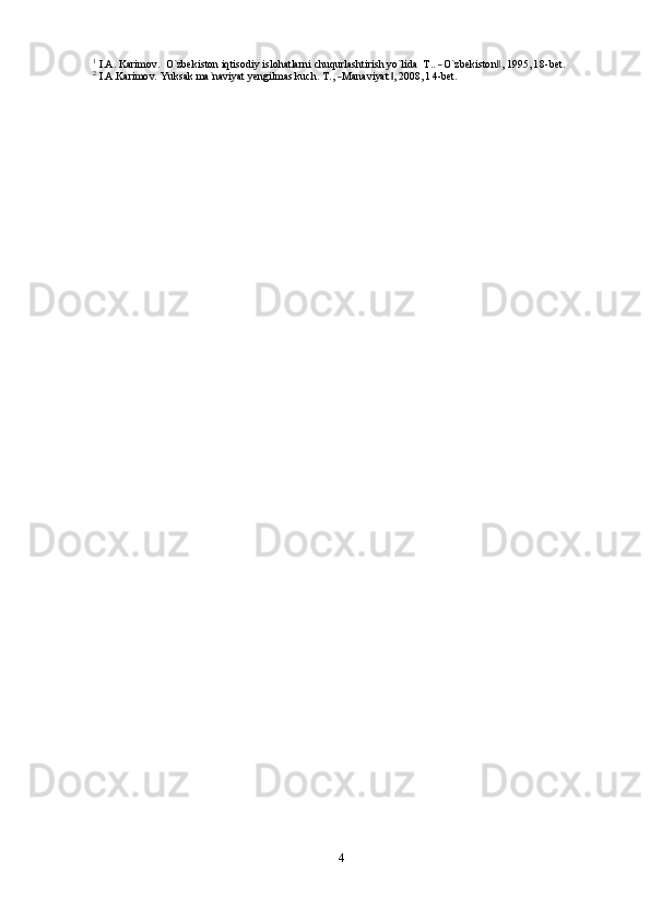 1 I.A.  Ka	rimov.    	O`zbekiston  	iqtisodiy  islohatla	rni  chuqurlashtirish  	yo`lida   	T..  ―O`zbekiston‖,  1995	,  l  8-bet.	2
 I.A.Ka	rimov.  Yuksak  ma`naviyat  yengilmas  	kuch.  T.,  ―Manaviyat‖,  2008	,  l  4-bet.
4 