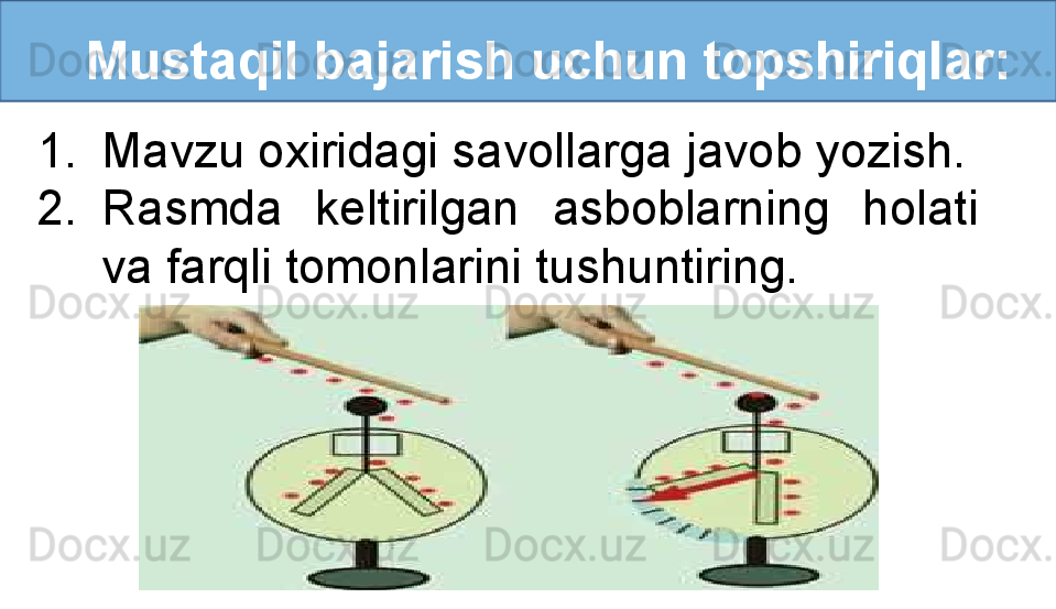    Mustaqil bajarish uchun topshiriqlar:
1. Mavzu oxiridagi savollarga javob yozish.
2. Rasmda  keltirilgan  asboblarning  holati 
va farqli tomonlarini tushuntiring.  