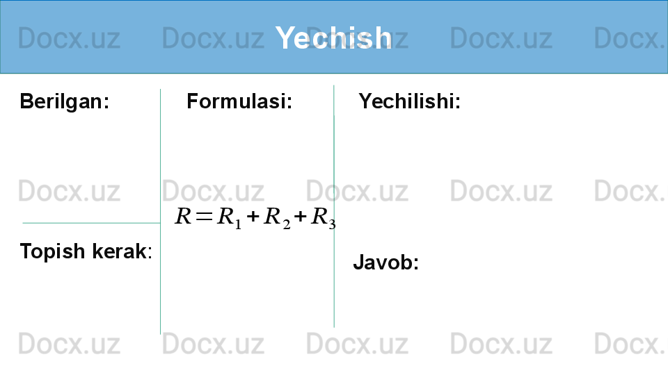 Yechish
Berilgan:
Topish kerak :
    Formulasi:    
Yechilishi:
 
 ??????	=	??????	1	+	??????	2	+	??????	3
   
Javob: 
     