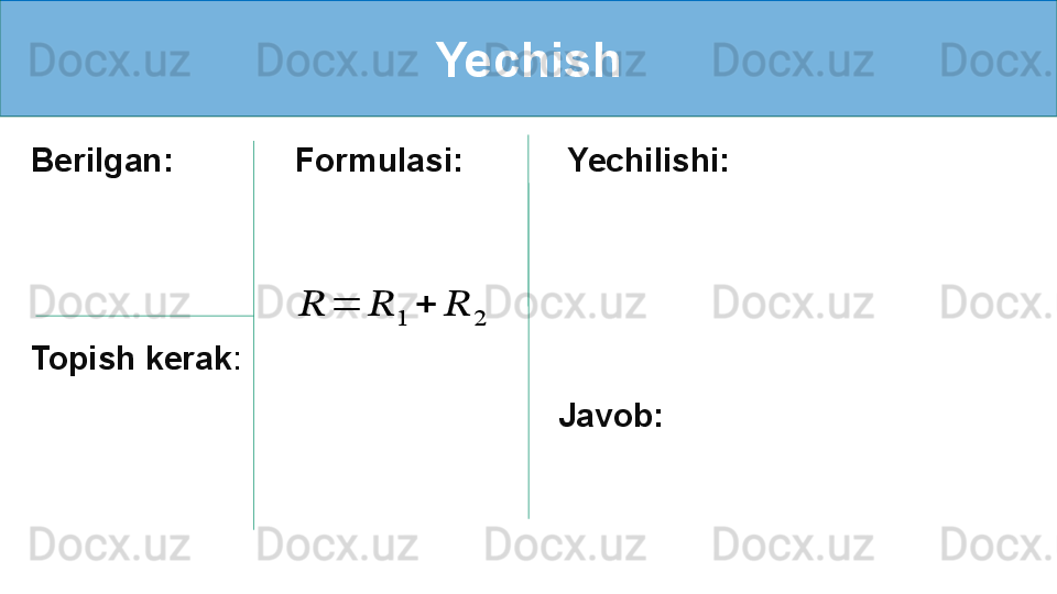 Yechish
Berilgan:
Topish kerak :   Formulasi:    
Yechilishi:
 
 ??????	=	??????	1	+	??????	2
   
Javob: 
     