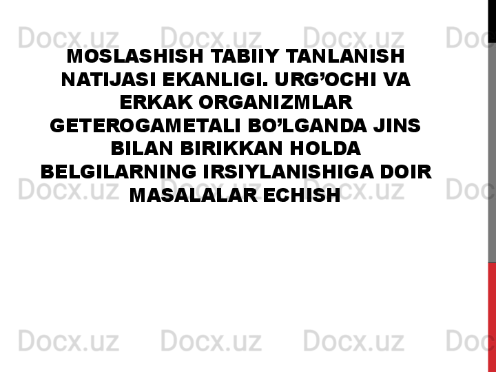 MOSLASHISH TABIIY TANLANISH 
NATIJASI EKANLIGI. URG’OCHI VA 
ERKAK ORGANIZMLAR 
GETEROGAMETALI BO’LGANDA JINS 
BILAN BIRIKKAN HOLDA 
BELGILARNING IRSIYLANISHIGA DOIR 
MASALALAR ECHISH 