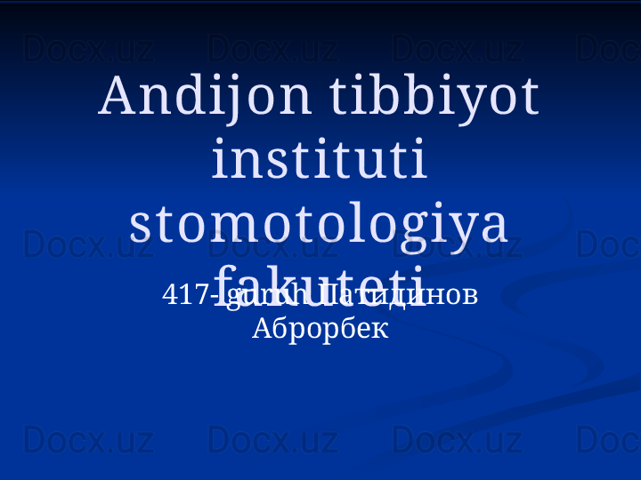 Andijon t ibbiyot  
inst it ut i 
st omot ologiya 
fakut et i417- guruh  Патидинов 
Аброрбек