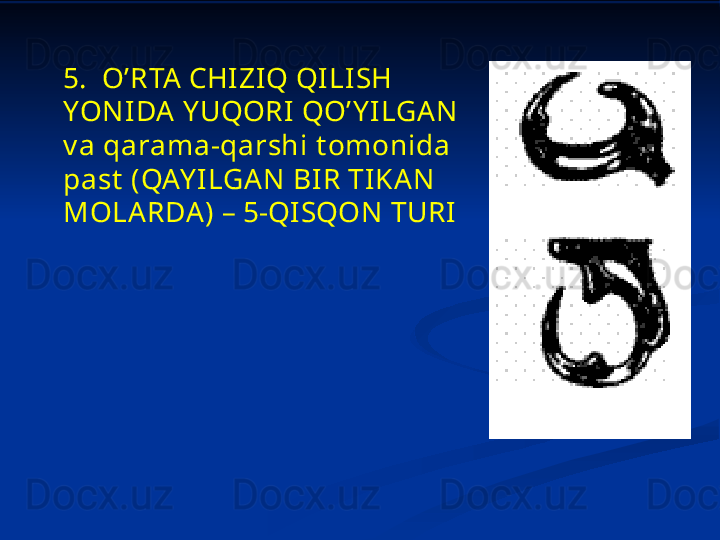 5.   O’RTA CHI ZI Q QILI SH 
YONIDA Y UQORI QO’ Y ILGAN 
v a qarama-qarshi t omonida 
past  (QAY ILGAN BI R TIKAN 
MOLARDA) – 5-QISQON TURI 