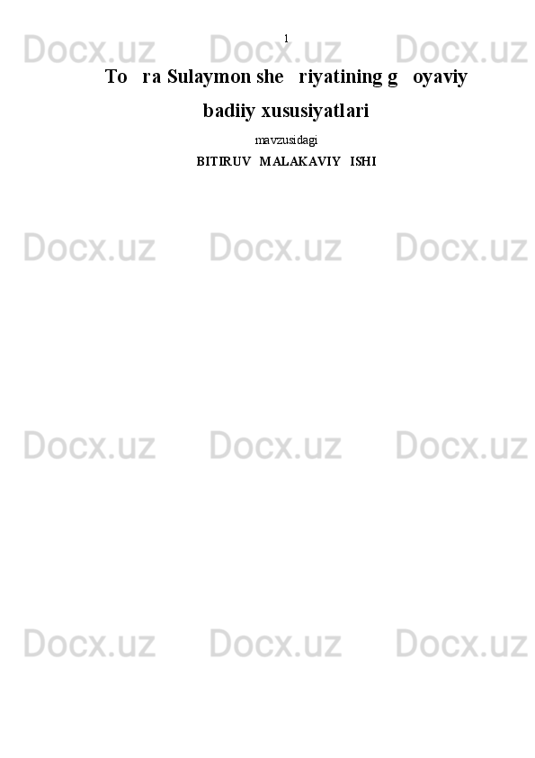 1
To ra Sulaymon she riyatining g oyaviy  
badiiy xususiyatlari
mavzusidagi
BITIRUV   MALAKAVIY   ISHI 