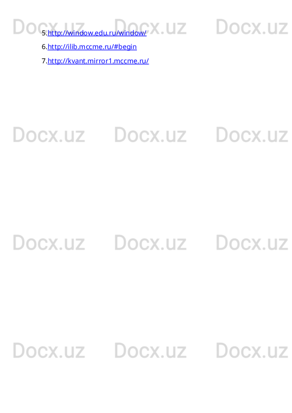 5. http://window.edu.ru/window/
6. http://ilib.mccme.ru/#begin
7. http://kvant.mirror1.mccme.ru/    