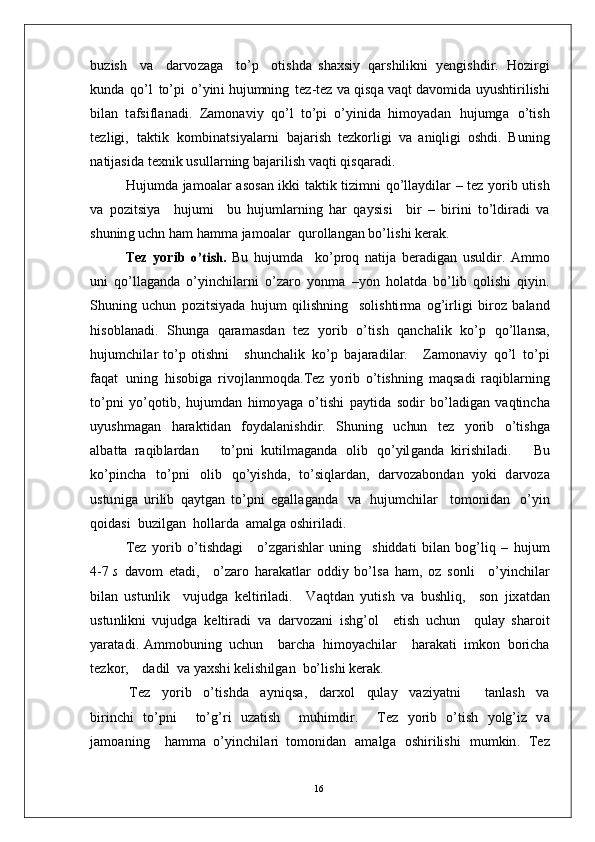b u z i s h     v a     d ar vo za g a     t o’ p     o ti s hd a   sh a x si y   q ar s h il i k n i   y e n g i s hd ir .   H o z i r g i
ku n d a   qo’ l   t o’p i   o’ y in i   hu j u m ni n g   t e z- t e z  v a  q is q a  v a q t  d a vo m id a   u y us h t i r i l is h i
b i l a n   t a f si f l a n a d i .   Z a m on a vi y   qo’ l   t o’ p i   o’ y in i d a   hi m o y a d an   hu j u m g a   o’ti s h
t e z l ig i ,   t a k ti k   k o m bi n a t s i y a l ar n i   b a j ar is h   t e z ko r l i g i   v a   a n iq l i g i   os hd i .   B u n i n g
n a t i j a s i d a   t e x n i k   us u l l a r n i n g   b a j a r i li s h   v a qt i  q is q ar a d i .
H u j u m d a   j a m o a l ar   a s os a n   i k k i   t a k t i k   t i z i m n i   q o’ll a y d i l ar –   t ez   y o r i b   u t i s h
va   p o z i t s i y a     hu j u m i     b u   hu j u m l ar n i n g   h ar   q a y sis i     b i r   –   b i r i n i   t o’ldi r a d i   v a
s hu n in g  u c h n   h am   h a m m a   j a m o a l ar   qu r o l l a n g an  bo’ l i s h i  k e r a k .
Tez   yo r i b  o’	tish.  Bu   h u j u m d a     k o’p r o q   n a ti j a   b e r a di g an   us u l d i r .   A m m o
uni   qo’ l l a g a n d a   o’ y in c h i l ar n i   o’ za r o   y on m a   – y o n   h o l a t d a   b o’l i b   q o l i s h i   qi y i n .
S hunin g   u c h u n   p o z i t s i y a d a   huj u m   qi l i sh n in g     s o li s h ti r m a   og’i r li g i   b i r o z   b a l a n d
h i s ob l a n a d i.   S h un g a   q ara m a sd a n   t ez   y o r i b   o’t i s h   q a n c h a l i k   ko’ p   q o’ll a n s a ,
h u j u m c hil ar   t o’ p   o t i sh n i       sh un c h a l i k   k o’ p   b a j ar a d i l a r .      Z a m on a vi y   qo’ l   to’ p i
fa q a t   u n in g   h isobig a   r i v o j l a n m oq d a . T ez   y o r i b   o’t i s h n in g   m a qs a d i   r a q i b l a r n i n g
to’ p n i   y o’qo ti b ,   hu j u m d an   hi m o y a g a   o’ti s h i   p a y tid a   s o d i r   b o’l a dig an   v a q t i n c h a
u y u sh m a g an   h a ra kt id a n   f o y d a l a n is h d i r .   S hun i n g   u c hu n   t ez   y o r i b   o’ti sh g a
a l b a t t a   r a q ib l a r d a n       t o’p n i   k u t i l m a g a n d a   ol i b   q o’ y il g a n d a   ki r i sh i l a d i .       Bu
k o’p i n c h a   to’p n i   ol i b   qo’ y is h d a ,   to’ s i q l a r d a n ,   d a r vo z a b o n d a n   y o k i   d a r v o za
u s tu n i g a   u r i li b   q a y tg a n   t o’p n i   e g a ll a g a n d a   v a   hu ju m c hi l ar     t o m on i d a n   o’ y i n
qo i d a s i   b u z i l g an   h o l l ar d a  a m a l g a  o sh i r i l a d i .
T ez   y o r i b   o’t is h d a g i      o’ z g a r i s h l ar   u n in g     s h id d a t i   b il a n   b og’ l i q   –   hu j u m
4 -7   s   d a v o m   e t a d i ,      o’ z a ro   h ar a k a t l ar   o d d i y   bo’ l s a   h a m ,   o z   so n l i      o’ y in c hi l ar
bil a n   u st u n l i k     v u jud g a   k e l ti r i l a d i .     V a q t d an   y u t i s h   v a   b u sh l i q ,     so n   j ix a t d a n
u s tu n likn i   vu j u d g a   k e l ti r a d i   v a   d a r v o za n i   i s h g’o l     e t i s h   u c h u n     q ul ay   sh a r o i t
y ara t a d i .   A m m o b un i n g   u c hu n      b ar c h a   h i m o y ac hil ar      h a ra k a t i   i m ko n   bo r i c h a
t e z k o r ,     d a d i l   va  y a xsh i   k e l is h i l g an   b o’ li s h i  k er a k .
T ez     y o r i b     o’t i s h d a     a y niq s a ,     d a r x o l     qu l a y     v az i y a t n i         t a n l a s h     v a
b i r i n c h i   to’ p n i     t o’g’ ri   u za ti s h     m uhi m di r .     T ez   y o r i b   o’t is h   y olg’i z   v a
j a m o a n i n g     h a m m a   o’ y in c h i l a r i   to m on id an   a m a lg a   o s h i r i l i sh i   m u m kin .   T e z
16