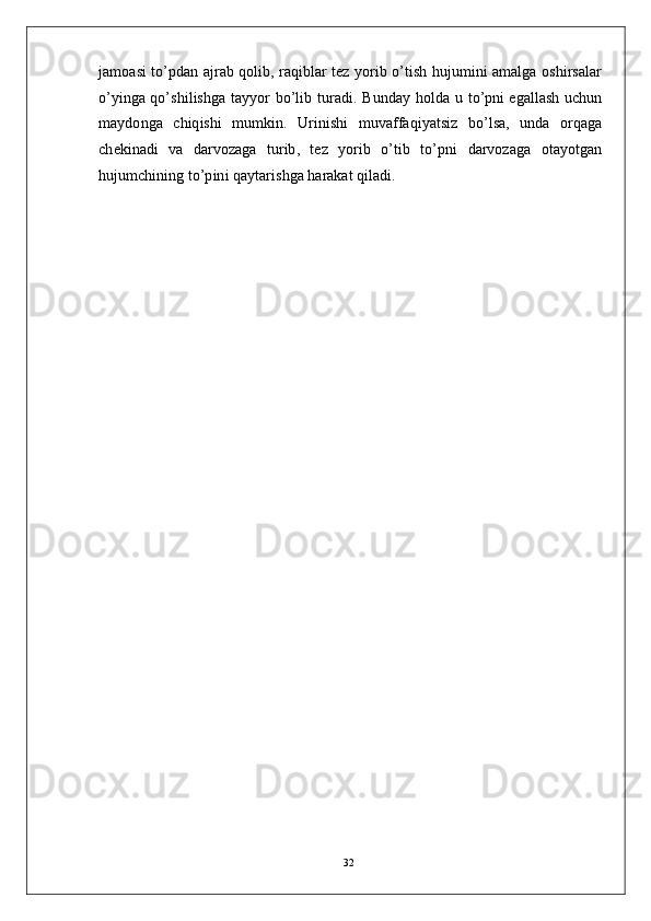 j a m o a s i   t o’pd a n   a j r a b   q o l i b , ra qi b l ar   t ez   y o r i b   o’ t i s h   hu j u m i n i   a m a lg a   os hi r s a l ar
o’ y i n g a   q o’ s h i l is hg a   t a y y o r   bo’li b   t u ra d i .   B u n d ay   hol d a   u   t o’ pn i e g a ll a s h   u c h u n
m a y do n g a   c h iq i sh i   m u m ki n .   U r i ni s h i   m uv aff a q i y a tsi z   b o’l s a ,   u nd a   o r q a g a
c h e k i n a d i   v a   d a r v o za g a   tu r i b ,   t ez   y o r i b   o’t i b   to’ p n i   d a r v o z a g a   o t a y ot g a n
hu j u m c hi n i n g   t o’p in i   q a y t ar i s h g a   h ar a k a t   q il a d i .
32
