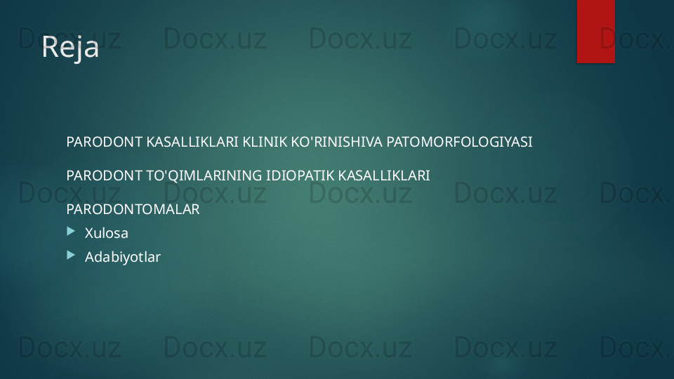 Reja
PARODONT KASALLIKLARI KLINIK KO'RINISHIVA PATOMORFOLOGIYASI
PARODONT TO'QIMLARINING IDIOPATIK KASALLIKLARI
PARODONTOMALAR

Xulosa

Adabiyotlar   