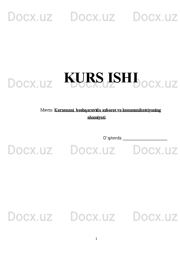 KURS ISHI
Mavzu:  Korxonani  boshqaruvida axborot va kommunikatsiyaning
ahamiyati
O’qituvchi:_____________________
1 