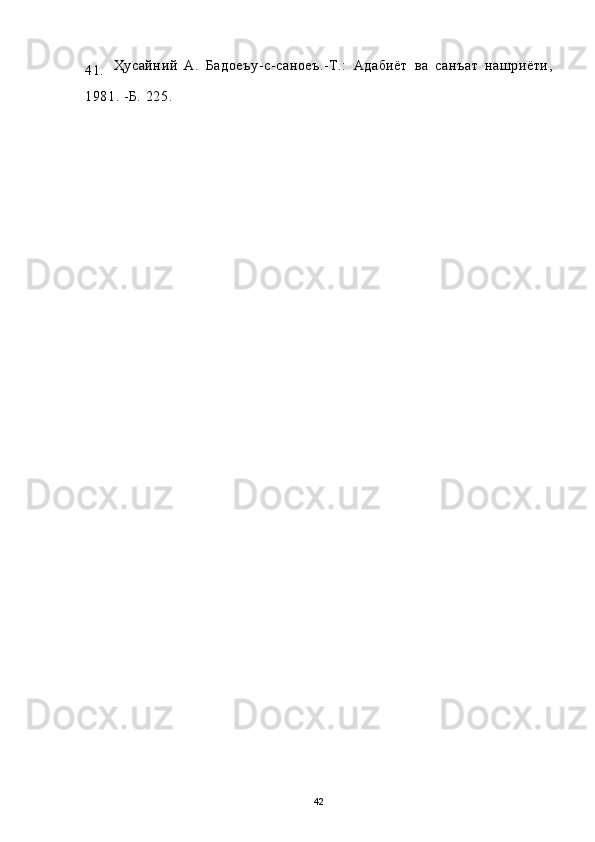41. Ҳусайний   А.   Бадоеъу- с-саноеъ.-Т.:   Адабиёт   ва   санъат   нашриёти,
1981. -Б. 225. 
42 