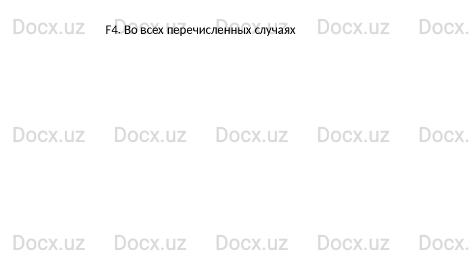 F4.   Во   всех   перечисленных   случаях