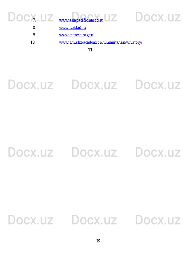         
7. www.asiapacific.narod.ru    .
8. www.doklad.ru    .
9. www.eurasia.org.ru    .
10. www.emu.kz/academics/humanitarian/whistory/   
11.
39 