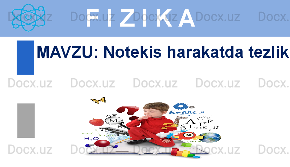 
 
F I Z I K A
M AVZU :  Notekis harakatda tezlik 